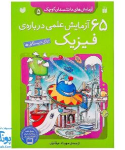 کتاب ۶۵ آزمایش علمی درباره ی فیزیک | آزمایش های دانشمندان کوچک ۵ برای دبستانی ها |